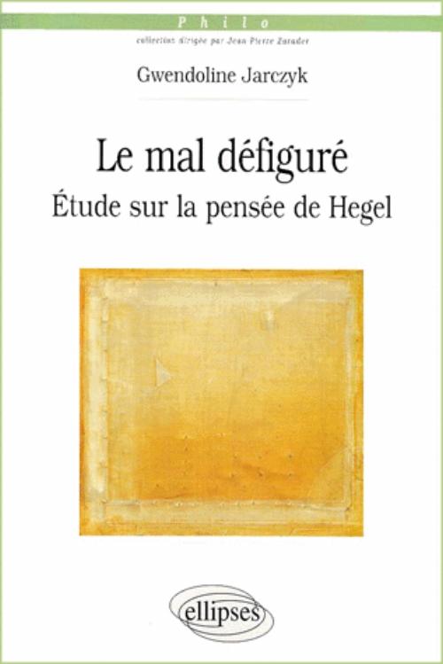 Le mal d�figur� - Etude sur la pens�e de Hegel