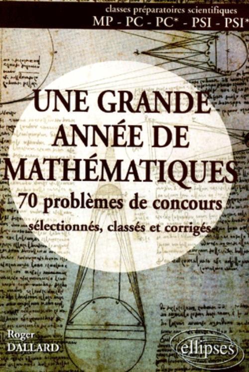 grande ann�e de Math�matiques (Une) - 70 pbs de concours s�lectionn�s, class�s et corrig�s - MP-PC-PC*-PSI-PSI*