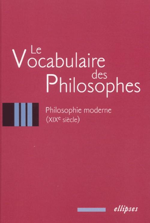 vocabulaire des philosophes (Le) : la philosophie moderne (XIXe si�cle)