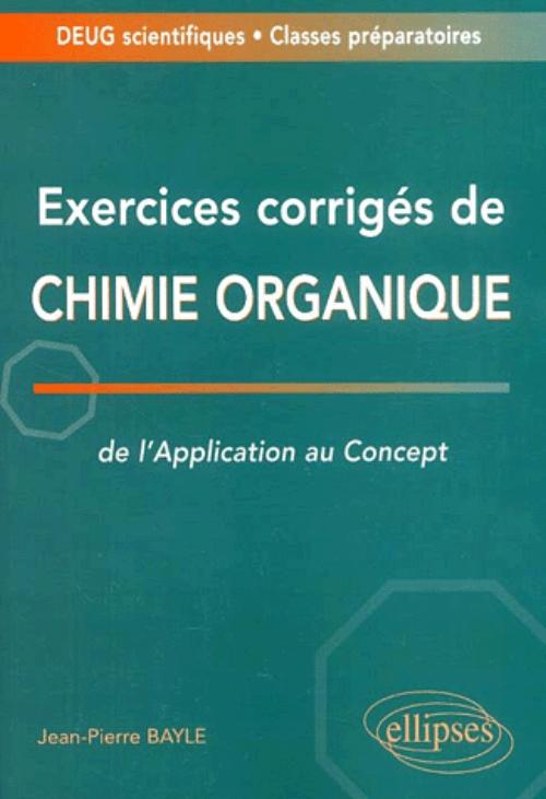 Exercices corrig�s de chimie organique - De l'application au concept - Deug / Classes pr�pas