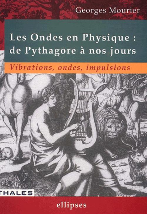 ondes en physique : de Pythagore � nos jours (Les) - Vibrations, ondes, impulsions