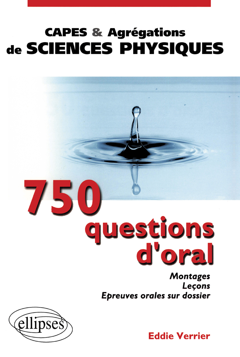 750 Questions d'oral - Montages Le�ons Epreuves Orales sur dossier pour le capes et l'agr�gation de sciences physiques