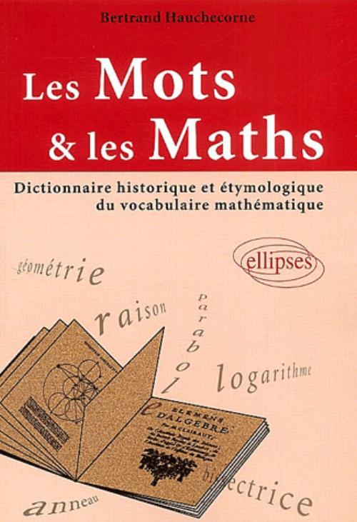 mots et les maths (Les) - Dictionnaire historique et �tymologique du vocabulaire math�matique