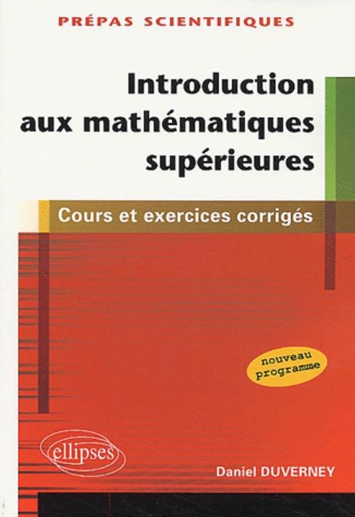 Introduction aux math�matiques sup�rieures - 1�re partie de la premi�re ann�e de pr�pas scientifiques - cours et exercices corrig�s