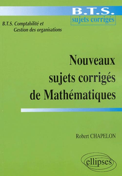 Nouveaux sujets corrig�s de Math�matiques - BTS de comptabilit� et gestion des organisations