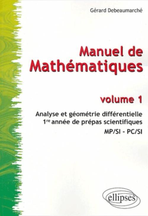 Manuel de math�matiques - Volume 1 - Analyse et g�om�trie diff�rentielle - Pr�pas scientifiques 1re ann�e MP/SI - PC/SI