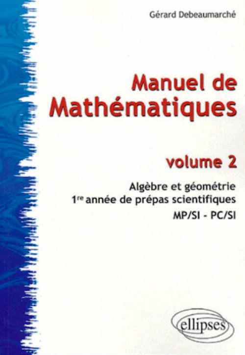 Manuel de Math�matiques - volume 2 - Alg�bre et G�om�trie - 1�re ann�e pr�pas scientifiques  MP/SI - PC/SI