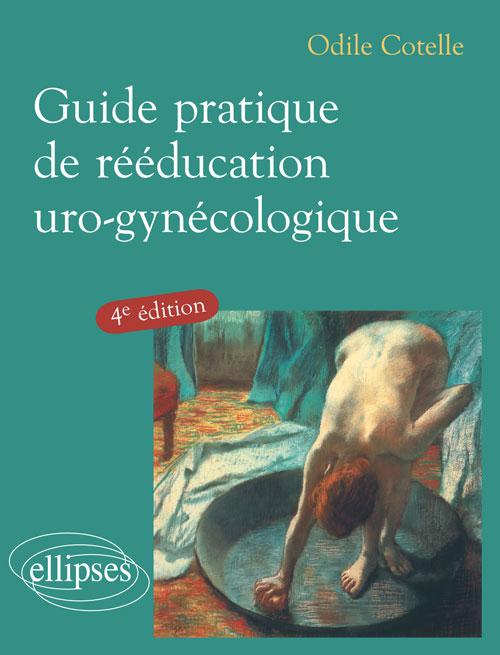 Guide pratique de r��ducation uro-gyn�cologique - 4e �dition