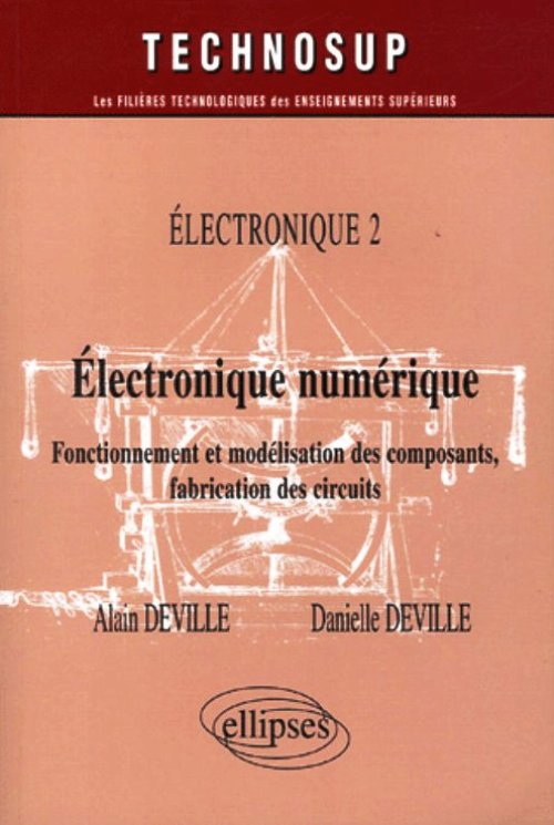 Electronique num�rique - Fonctionnement et mod�lisation des composants, fabrication des circuits - Electronique 2 - Niveau B