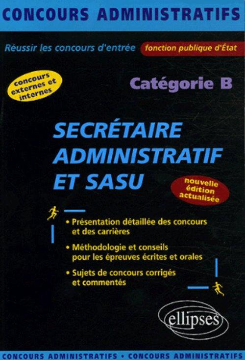 Secr�taire administratif et SASU - cat�gorie B. Nouvelle �dition enti�rement refondue et mise � jour