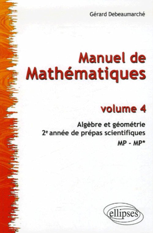 Manuel de Math�matiques - Volume 4 - Alg�bre et g�om�trie. 2e ann�e des pr�pas scientifiques MP-MP*