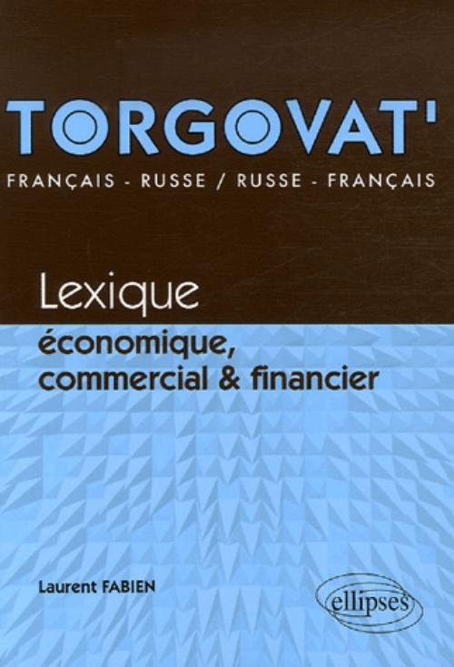 Torgovat'. Lexique �conomique, commercial et financier - fran�ais-russe / russe-fran�ais