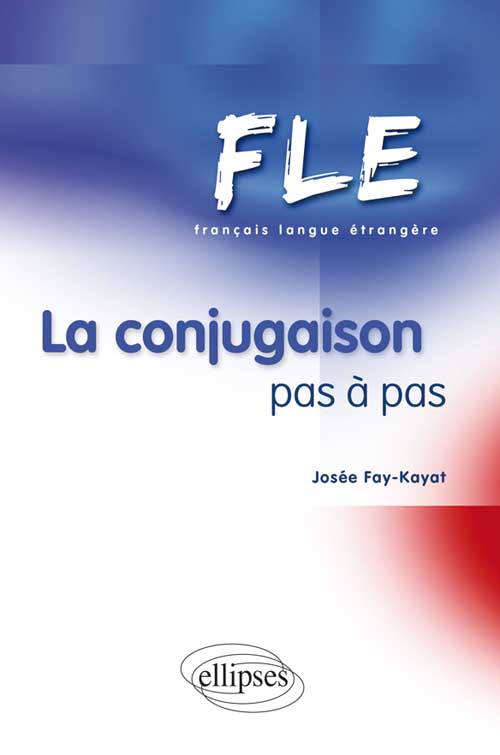 FLE - La conjugaison pas � pas<br />(Fran�ais Langue Etrang�re)