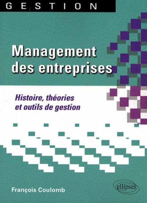 Management des entreprises. Histoire, th�ories et outils de gestion