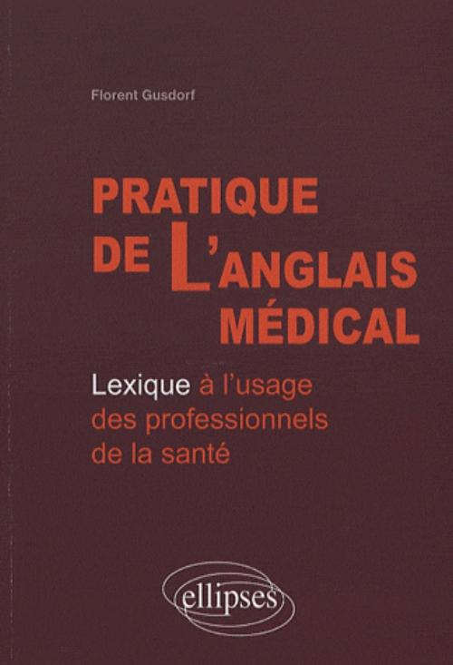 Pratique de l'anglais m�dical. Lexique � l'usage des professionnels de la sant�