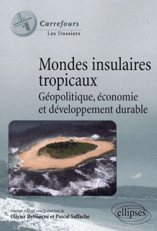 Mondes insulaires tropicaux. G�opolitique, �conomie et d�veloppement durable