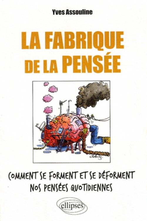 La fabrique de la pens�e. Comment se forment et se d�forment nos pens�es quotidiennes