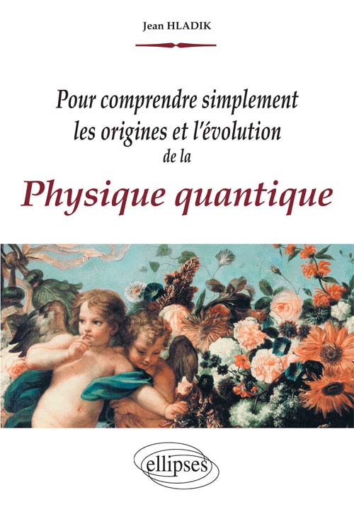 Pour comprendre simplement les origines et l'�volution de la Physique quantique
