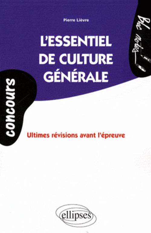 Concours. essentiel de culture g�n�rale (L'). Ultimes r�visions avant l'�preuve