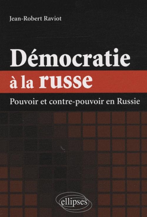 D�mocratie � la russe. Pouvoir et contre-pouvoir en Russie
