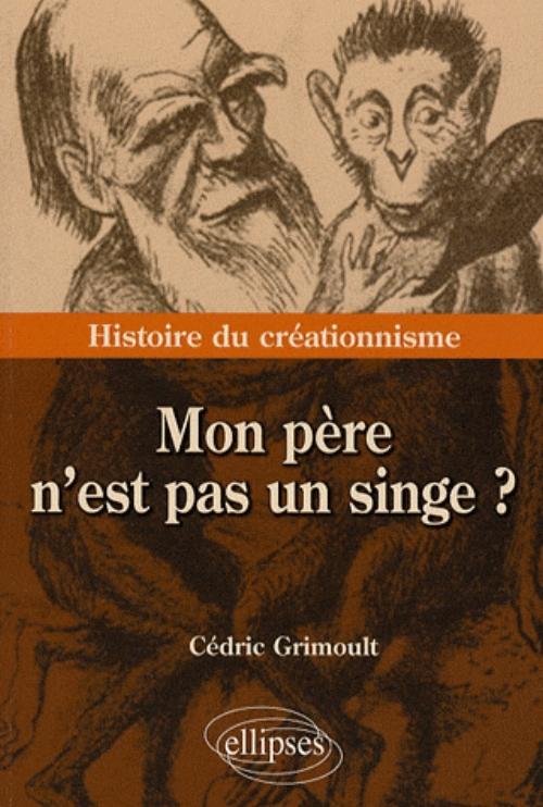 Mon p�re n'est pas un singe ? Histoire du cr�ationnisme
