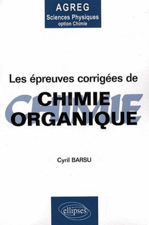 Les �preuves corrig�es de Chimie organique - Agregation sciences physiques option chimie