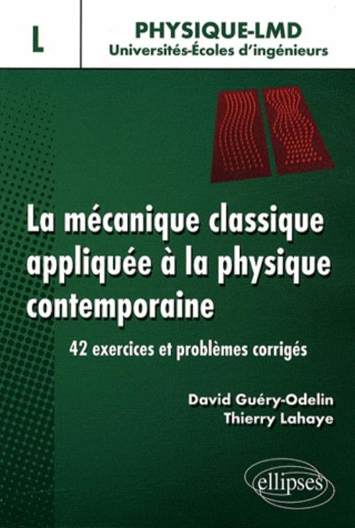 La m�canique classique appliqu�e � la physique contemporaine. 42 exercices et probl�mes corrig�s - Niveau L