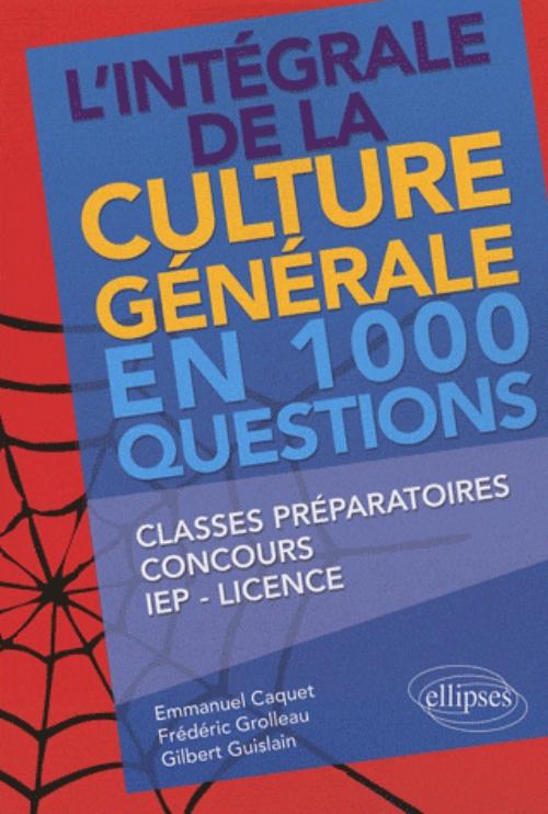 L'int�grale de la culture g�n�rale en 1000 questions � classes pr�paratoires, concours, IEP, licence