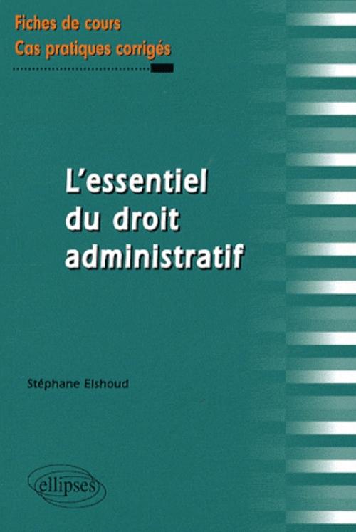 L'essentiel du droit administratif. Fiches de cours et cas pratiques corrig�s