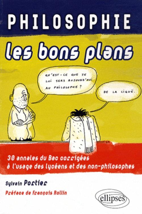 PHILOSOPHIE les bons plans - 30 annales du Bac corrig�es � l'usage des lyc�ens et des non-philosophes
