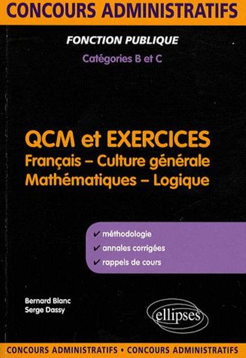 QCM et exercices. fran�ais, culture g�n�rale, math�matiques et logique. Concours administratifs de cat�gories B & C