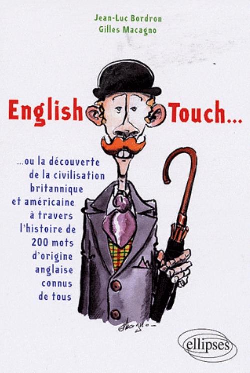 English Touch� ou la d�couverte de la civilisation britannique et am�ricaine � travers l'histoire de 200 mots d'origine anglaise connus de tous
