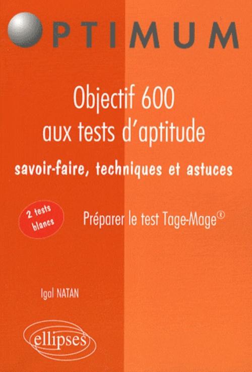 Objectif 600 aux tests d'aptitude. Savoir-faire, techniques et astuces. Pr�parer le test Tage-Mage�