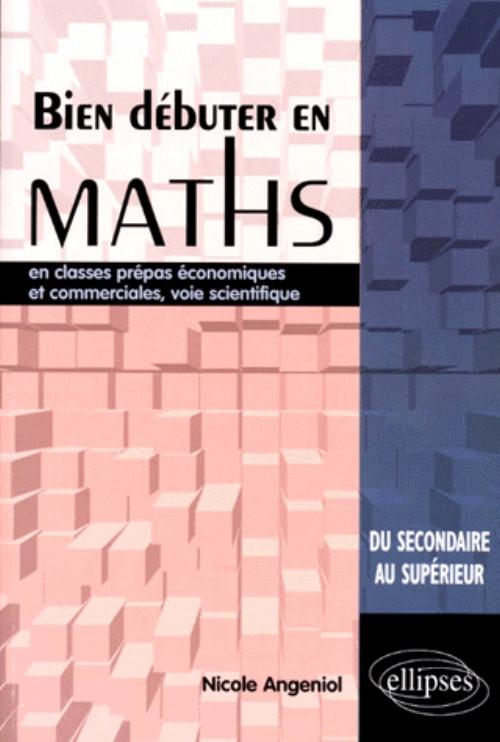 Bien d�buter en Math�matiques en classes pr�pas �conomiques et commerciales, voie scientifique