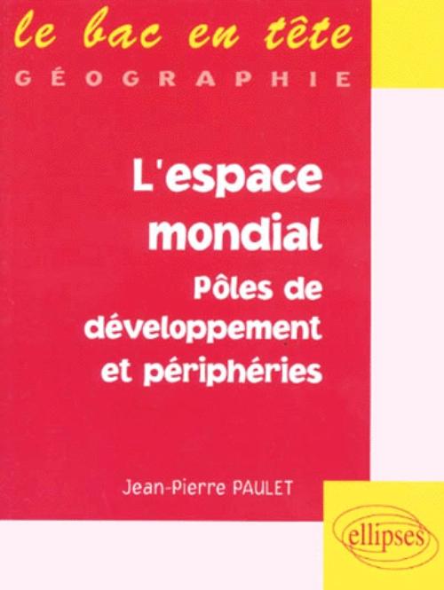 L'espace mondial, p�les de d�veloppement et p�riph�ries