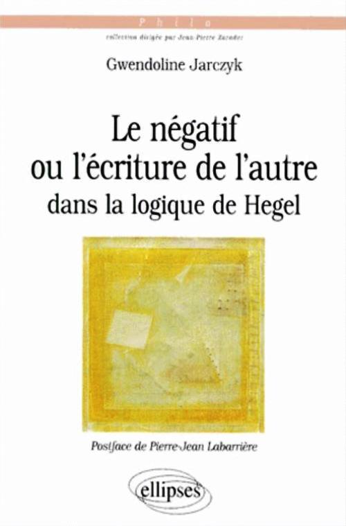 n�gatif ou l'�criture de l'autre dans la logique de Hegel (Le)