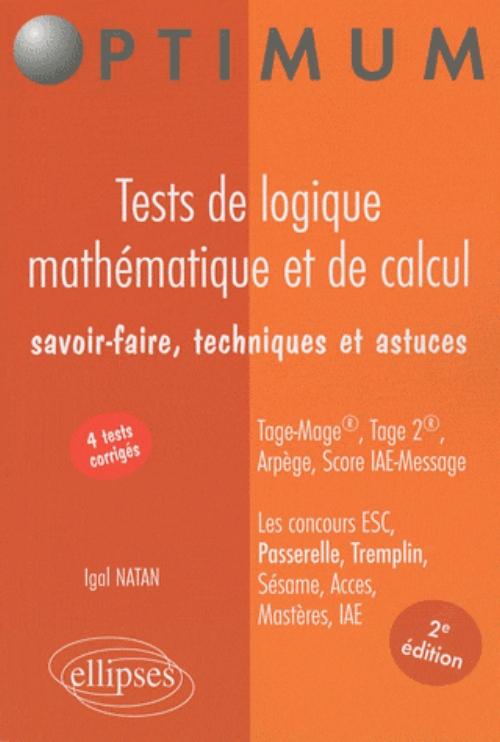Tests de logique math�matique et de calcul. Savoir-faire, techniques et astuces. Tage-Mage�, Tage 2�, Arp�ge, Score IAE-Message. Les concours ESC, Passerelle, Tremplin, S�same, Acces, Mast�res, IAE - 2e �dition
