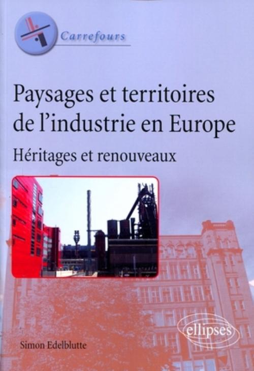Paysages et territoires de l'industrie en Europe. H�ritages et renouveaux