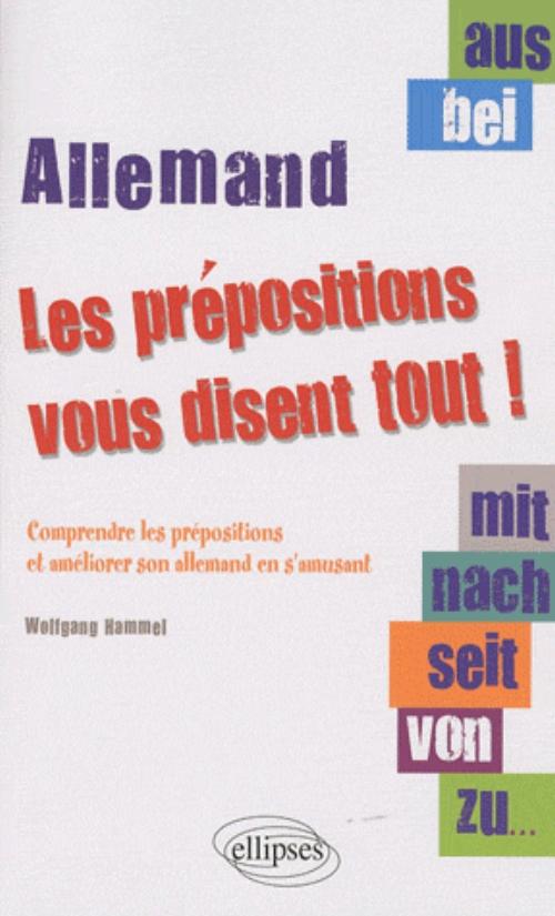 Aus, bei, mit, nach, seit, von, zu� les pr�positions vous disent tout�! Comprendre les pr�positions et am�liorer son allemand en s'amusant