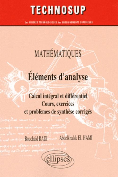 El�ments d�analyse. Calcul int�gral et diff�rentiel. Cours, exercices et probl�mes de synth�se corrig�s (niveau A)