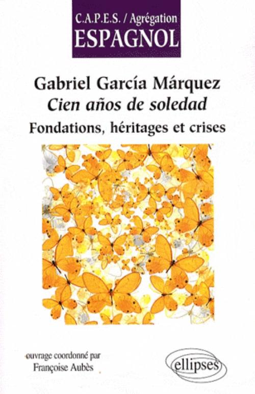 Gabriel Garc�a M�rquez, Cien a�os de soledad. Fondations, h�ritages et crises
