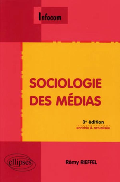 Sociologie des m�dias - 3e �dition enrichie et actualis�e
