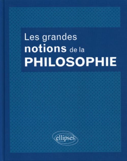 Les grandes notions de la philosophie. Nouvelle �dition enti�rement remani�e