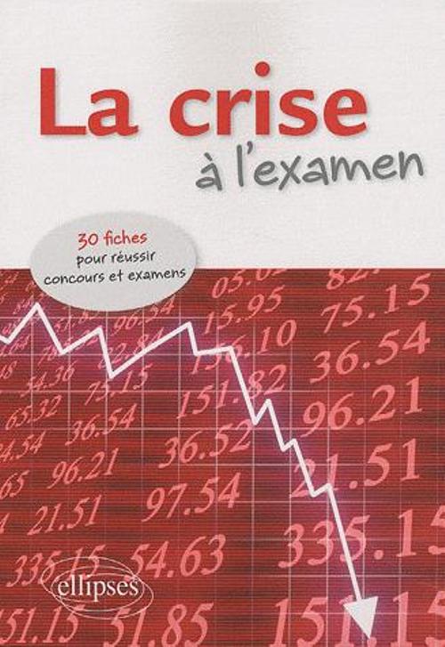 La crise � l'examen. 30 fiches pour r�ussir concours et examens