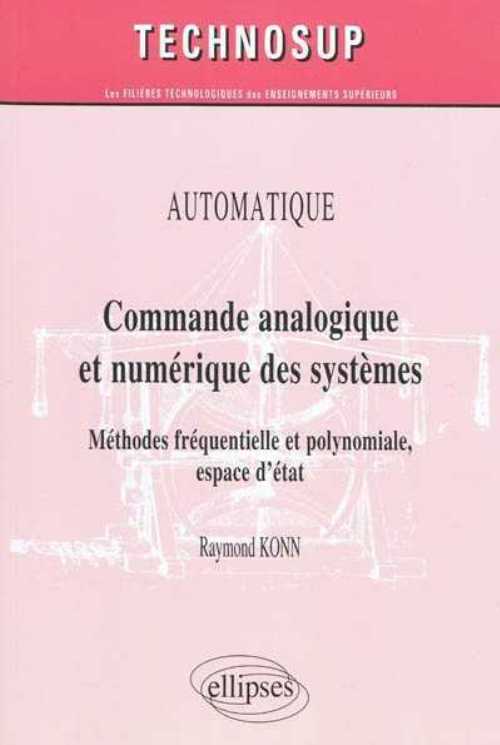 Commande analogique et num�rique des syst�mes. M�thodes fr�quentielle et polynomiale, espace d'�tat. Automatique - niveau B