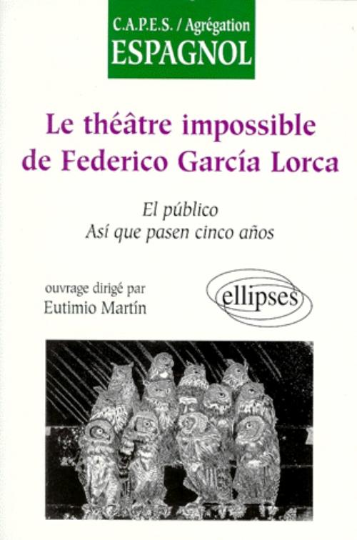 th��tre "impossible" de Federico Garc�a Lorca : El P�blico, Asi que pasen cinco anos (Le)