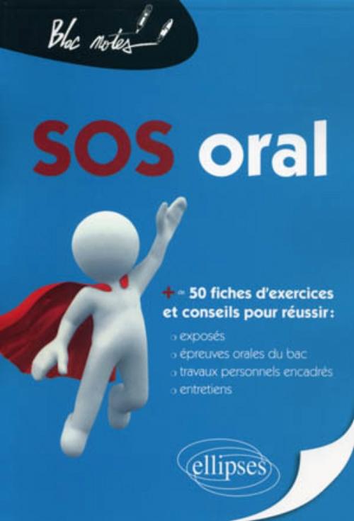 SOS Oral (+ de 50 fiches : expos�s, �preuves orales du bac, travaux personnels encadr�s, entretiens)