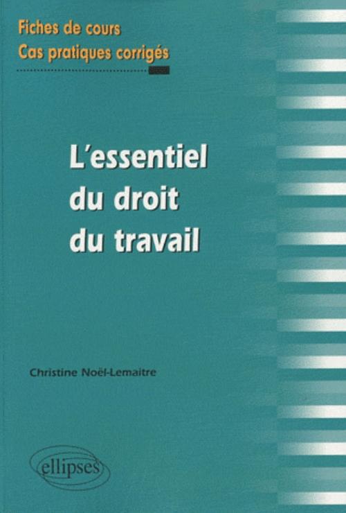 L'essentiel du droit du travail. Fiches de cours et cas pratiques corrig�s