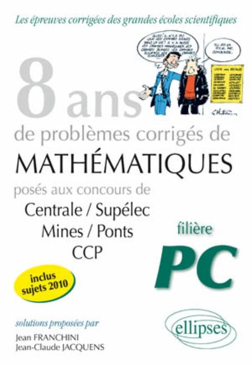 Math�matiques Centrale/Sup�lec, Mines/Ponts et CCP, 8 ans de probl�mes corrig�s - Fili�re PC