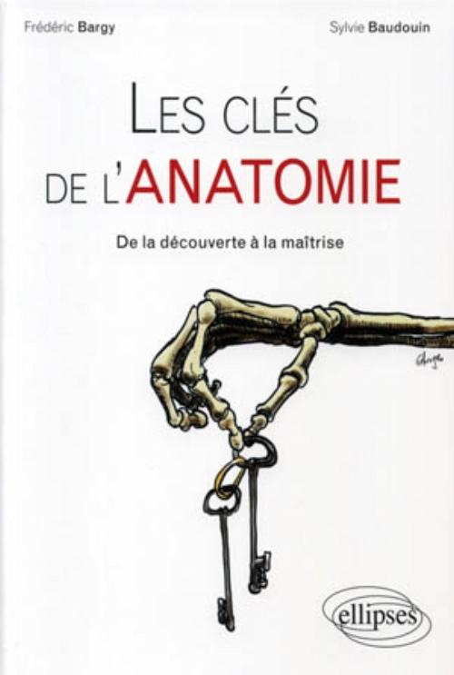 Les cl�s de l'anatomie � De la d�couverte � la ma�trise